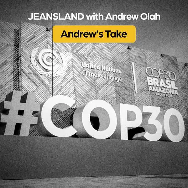 Jeansland episode 45 Andrew’s Take on COP30 Belém